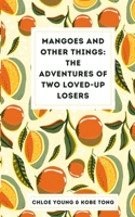 Mangoes and Other Things: The Adventures of Two Loved-up Losers 9357690336 Book Cover