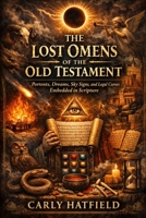 THE LOST OMENS OF THE OLD TESTAMENT: Portents, Dreams, Sky Signs, and Legal Curses Embedded in Scripture B0GPP2W92W Book Cover