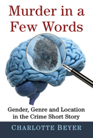 Murder in a Few Words: Gender, Genre and Location in the Crime Short Story 1476673721 Book Cover