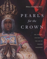 Pearls for the Crown: Art, Nature, and Race in the Age of Spanish Expansion 0271096810 Book Cover