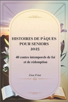 HISTOIRES DE PÂQUES POUR SENIORS 2025: 40 contes intemporels de foi et de rédemption (French Edition) B0F2DVQPBD Book Cover