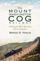 The Mount Washington Cog Railway (NH): Climbing the White Mountains of New Hampshire 1609491963 Book Cover