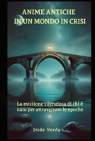 ANIME ANTICHE IN UN MONDO IN CRISI: La missione silenziosa di chi è nato per attraversare le epoche (Italian Edition) B0GN1TK4SC Book Cover