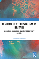 African Pentecostalism in Britain: Migration, Inclusion, and the Prosperity Gospel 036756873X Book Cover