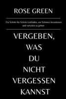 Vergeben, was du nicht vergessen kannst: Ein Schritt-für-Schritt-Leitfaden, um Schmerz loszulassen und vorwärts zu gehen (German Edition) B0FPKJWSXW Book Cover