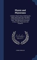 Physic and Physicians: A Medical Sketch Book, Exhibiting the Public and Private Life of the Most Celebrated Medical Men, of Former Days 1297893417 Book Cover