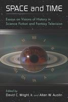 Space and Time: Essays on Visions of History in Science Fiction and Fantasy Television 0786436646 Book Cover