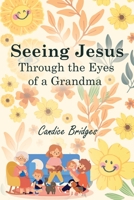 Seeing Jesus Through The Eyes of A Grandma B0C9SQFTRB Book Cover