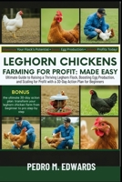 LEGHORN CHICKENS FARMING FOR PROFIT: MADE EASY: Ultimate Guide to Raising a Thriving Leghorn Flock, Boosting Egg Production, and Scaling for Profit with a 30-Day Action Plan for Beginners B0FVG95HXT Book Cover