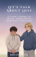 Let's Talk About Loss: A Teen's Guide to Supporting a Friend Through Grief: Helping Teens Understand Loss, Empathy, and What to Say When It Matters Most 1919375228 Book Cover