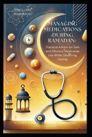 Managing Medications During Ramadan:: Practical Advice for Safe and Effective Medication Use While Observing Fasting B0DSZ9HD8B Book Cover