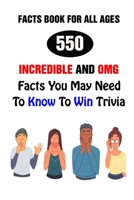 Facts Book For All Ages: 550 Incredible And OMG Facts You May Need To Know To Win Trivia B095KWCB1Y Book Cover