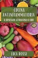 Cucina Antinfiammatoria: Il Benessere Attraverso il Cibo (Italian Edition) 1835798179 Book Cover