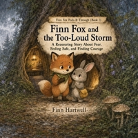 Finn Fox and the Too-Loud Storm: A Reassuring Story About Fear, Feeling Safe, and Finding Courage (Finn Fox Feels It Through) B0HG39CKFX Book Cover