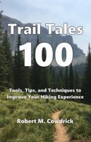 Trail Tales 100: Tools, Tips, and Techniques to Improve Your Hiking Experience 1733361375 Book Cover