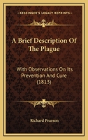 A Brief Description Of The Plague: With Observations On Its Prevention And Cure (1813) 1165255650 Book Cover