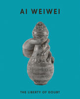 Ai Weiwei: The Liberty of Doubt 1909932728 Book Cover