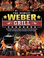 The Newest Weber Grill Cookbook: The Ultimate Guide to Master Your Weber Grill with Flavorful Recipes and Step-by-Step Techniques for Smart People 1803202181 Book Cover