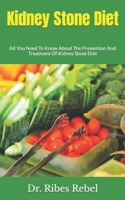 Kidney Stone Diet: All You Need To Know About The Prevention And Treatment Of Kidney Stone Diet B09HVGB54M Book Cover