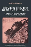 Between God, The Dead And The Wild: Chamba Interpretations Of Ritual And Religion (International African Library) 0748602844 Book Cover