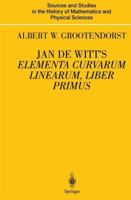 Jan de Witt's Elementa curvarum linearum, liber primus: Text, Translation, Introduction, and Commentary by Albert W. Grootendorst 1461270561 Book Cover