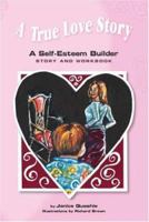 A True Love Story: A Self-Esteem Builder Story and Workbook 1412095891 Book Cover