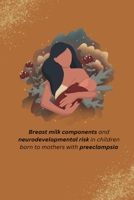 Breast milk components and neurodevelopmental risk in children born to mothers with preeclampsia 1805251988 Book Cover