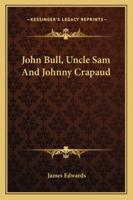 John Bull, Uncle Sam And Johnny Crapaud 1163288675 Book Cover