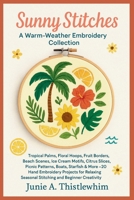 SUNNY STITCHES: A Warm-Weather Embroidery Collection: Tropical Palms, Floral Hoops, Fruit Borders, Beach Scenes, Ice Cream Motifs, Citrus Slices, ... for Relaxing Seasonal Stitching and Beg B0FFMMDSKC Book Cover