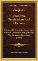 Presidential Nominations And Elections: A History Of American Conventions, National Campaigns, Inaugurations And Campaign Caricature 1016633416 Book Cover