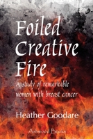 Foiled Creative Fire: A study of remarkable women with breast cancer 0987411152 Book Cover