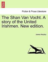 The Shan Van Vocht. A story of the United Irishmen. New edition. 1241213380 Book Cover