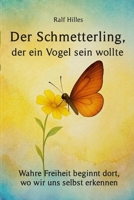 Der Schmetterling, der ein Vogel sein wollte: Farbausgabe: Wahre Freiheit beginnt dort, wo wir uns selbst erkennen (German Edition) B0GSVKQ79J Book Cover