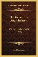 Das Ganze Der Angelfischerei: Und Ihrer Geheimnisse (1886) 1161043241 Book Cover