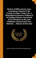 History of Mills County, Iowa, Containing a History of the County, its Cities, Towns, etc., a Biographical Directory of Many of its Leading Citizens, ... And Local Statistics ... History of Iowa And 0344924017 Book Cover