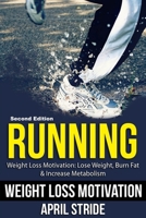 Running: Lose Weight, Burn Fat & Increase Metabolism: Weight Loss Motivation 1523306440 Book Cover
