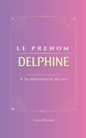 Delphine: Le prénom DELPHINE | psychogénéalogie | ORIGINE |signification | ETYMOLOGIE | Symbolique | transgénérationnel livre | (French Edition) B0DVTL7R8D Book Cover