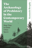 The Archaeology of Prehistory in the Contemporary World: Deep Time in Global Urban Spaces 1350413062 Book Cover