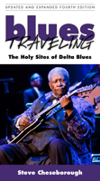 Blues Traveling: The Holy Sites of Delta Blues, Fourth Edition 1496813006 Book Cover