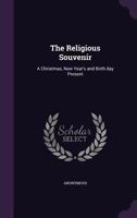 The Religious souvenir: a Christmas, New Year's and birth day present 1245465406 Book Cover