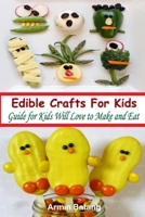 Edible Crafts For Kids: Guide for Kids Will Love to Make and Eat B087648KLK Book Cover