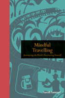 Mindful Travelling: Journeying the world, discovering yourself 1782409297 Book Cover