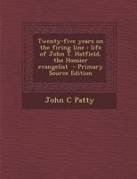 Twenty-Five Years on the Firing Line: Life of John T. Hatfield, the Hoosier Evangelist 1297900693 Book Cover