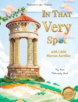 In That Very Spot: with Little Marcus Aurelius B0GYJWV7M8 Book Cover