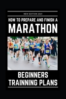 HOW TO PREPARE AND FINSH A MARATHON - BEGINNERS TRAINING PLANS B09GCQLB8T Book Cover
