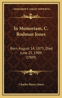 In Memoriam, C. Rodman Jones: Born August 14, 1875, Died June 25, 1909 1245949411 Book Cover