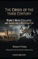 The Crisis of the Third Century: Rome's Near Collapse and Aurelian's Restoration: A Deep Dive into the Empire's Darkest Hour B0GJQ1JPXD Book Cover