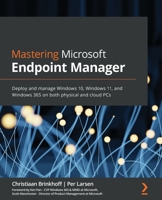 Mastering Microsoft Endpoint Manager: Deploy and manage Windows 10, Windows 11, and Windows 365 on both physical and cloud PCs 1801078998 Book Cover