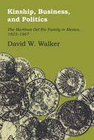 Kinship, Business, and Politics: The Martinez Del Rio Family in Mexico, 1824-1867 (Latin American Monographs, No 70) 1477306498 Book Cover