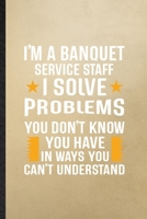 I'm a Banquet Service Staff I Solve Problems You Don't Know You Have in Ways You Can't Understand: Lined Notebook Banquet Feast Wine Dine. Journal For ... Meal Party. Student Teacher School Writing 167499088X Book Cover